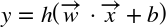 y equals h left-parenthesis ModifyingAbove w With right-arrow Superscript sans-serif upper T Baseline dot ModifyingAbove x With right-arrow plus b right-parenthesis