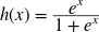 h left-parenthesis x right-parenthesis equals StartFraction e Superscript x Baseline Over 1 plus e Superscript x Baseline EndFraction