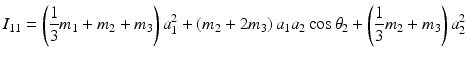 
$$ {I}_{11}=left(frac{1}{3}{m}_1+{m}_2+{m}_3
ight){a}_1^2+left({m}_2+2{m}_3
ight){a}_1{a}_2 cos {	heta}_2+left(frac{1}{3}{m}_2+{m}_3
ight){a}_2^2 $$
