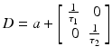 
$$ D=a+left[egin{array}{rr}hfill frac{1}{	au_1}& hfill 0\ {}hfill 0& hfill frac{1}{	au_2}end{array}
ight] $$
