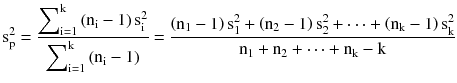 $$ {mathrm{s}}_{mathrm{p}}^2=frac{{displaystyle {sum}_{mathrm{i}=1}^{mathrm{k}}}left({mathrm{n}}_{mathrm{i}}-1
ight){mathrm{s}}_{mathrm{i}}^2}{{displaystyle {sum}_{mathrm{i}=1}^{mathrm{k}}}left({mathrm{n}}_{mathrm{i}}-1
ight)}=frac{left({mathrm{n}}_1-1
ight){mathrm{s}}_1^2+left({mathrm{n}}_2-1
ight){mathrm{s}}_2^2+cdots +left({mathrm{n}}_{mathrm{k}}-1
ight){mathrm{s}}_{mathrm{k}}^2}{{mathrm{n}}_1+{mathrm{n}}_2+cdots +{mathrm{n}}_{mathrm{k}}-mathrm{k}} $$