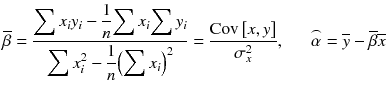 $$ overline{eta}=frac{{displaystyle sum {x}_i{y}_i-frac{1}{n}{displaystyle sum {x}_i}{displaystyle sum {y}_i}}}{{displaystyle sum {x}_i^2-frac{1}{n}{left({displaystyle sum {x}_i}
ight)}^2}}=frac{mathrm{Cov}left[x,y
ight]}{sigma_x^2},kern1.5em overset{frown }{alpha }=overline{y}-overline{eta}overline{x} $$