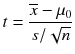 $$ t=frac{overline{x}-{mu}_0}{s/sqrt{n}} $$