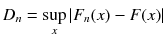 $$ {D}_n=underset{x}{ sup}left|{F}_n(x)-F(x)
ight| $$