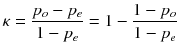 $$ kappa =frac{p_o-{p}_e}{1-{p}_e}=1-frac{1-{p}_o}{1-{p}_e} $$