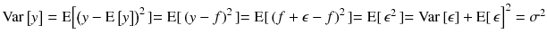 $$ mathrm{V}mathrm{a}mathrm{r}left[y
ight]=mathrm{E}{left[{left(y-mathrm{E}left[y
ight]
ight)}^2left]=mathrm{E}
ight[{left(y-f
ight)}^2left]=mathrm{E}
ight[{left(f+epsilon -f
ight)}^2left]=mathrm{E}
ight[{epsilon}^2left]=mathrm{V}mathrm{a}mathrm{r}left[epsilon 
ight]+mathrm{E}
ight[epsilon 
ight]}^2={sigma}^2 $$