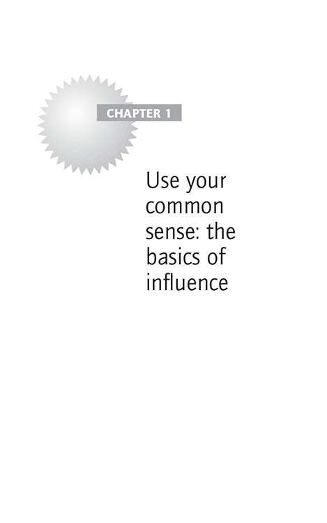 CHAPTER 1 Use your common sense: the basics of influence