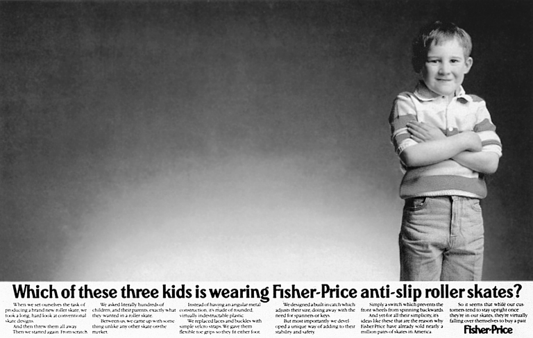 Figure depicting a young boy with crossed arms standing on the extreme right and the headline reads, “Which of these three kids is wearing Fisher-Price anti-slip roller skates?” This ad paints a mental image of two kids landing on their bums.