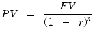 $$ PVkern0.5em =kern0.5em frac{FV}{{left(1kern0.5em +kern0.5em r
ight)}^n} $$