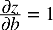 StartFraction normal partial-differential z Over normal partial-differential b EndFraction equals 1