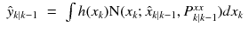 $$displaystyleegin{array}{rcl} hat{y}_{kvert k-1}& =& int h(x_{k})mathrm{N}(x_{k};hat{x}_{kvert k-1},P_{kvert k-1}^{xx})dx_{ k}{}end{array}$$