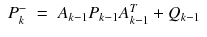 $$displaystyleegin{array}{rcl} P_{k}^{-}& =& A_{ k-1}P_{k-1}A_{k-1}^{T} + Q_{ k-1} {}end{array}$$