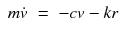 $$displaystyleegin{array}{rcl} mdot{v}& =& -cv - kr{}end{array}$$