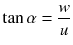 $$displaystyle{ 	an alpha = frac{w} {u} }$$