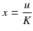 $$displaystyle{ x = frac{u} {K} }$$