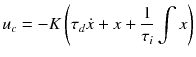 $$displaystyle{ u_{c} = -Kleft (	au _{d}dot{x} + x + frac{1} {	au _{i}} int x
ight ) }$$