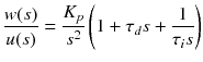 $$displaystyle{ frac{w(s)} {u(s)} = frac{K_{p}} {s^{2}} left (1 +	au _{d}s + frac{1} {	au _{i}s}
ight ) }$$