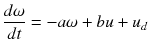 $$displaystyle{ frac{domega } {dt} = -aomega + bu + u_{d} }$$