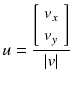 $$displaystyle{ u = frac{left [egin{array}{l} v_{x} \ v_{y}end{array} 
ight ]} {vert vvert } }$$