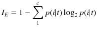 $$displaystyle{ I_{E} = 1 -sum _{1}^{c}p(ivert t)log _{ 2}p(ivert t) }$$