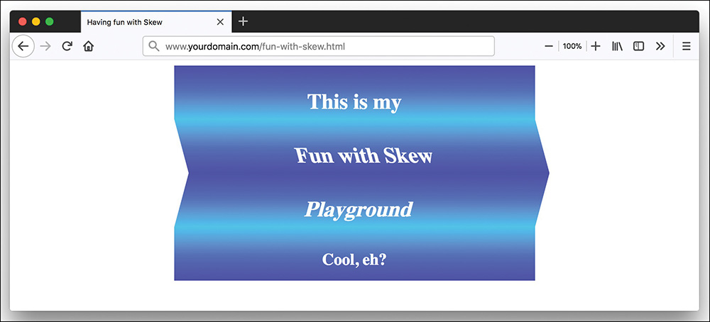 The text "This is my Fun with Skew Playground, cool eh?" is present over four elements. Transformation (left tilt and right tilt) is applied to the second and third elements, respectively, while the top and bottom elements remain unchanged. This creates a shape that resembles a paper folded in three places. 