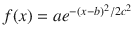 $$ f(x)= a{e}^{-{left( x- b
ight)}^2/2{c}^2} $$
