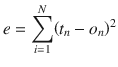 $$ e = {displaystyle sum_{i=1}^N}{left({t}_n - {o}_n
ight)}^2 $$