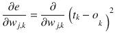$$ frac{partial e}{partial {w}_{j, k}} = frac{partial }{partial {w}_{j, k}} Big({t}_k - {o_{k Big)}}^2 $$