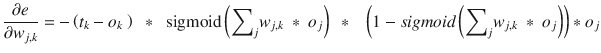 $$ frac{partial e}{partial {w}_{j, k}} = -left({t}_k - {o}_{k }
ight)kern0.5em *kern0.5em mathrm{sigmoid}left({displaystyle {sum}_j{w}_{j, k} * {o}_j}
ight)kern0.5em *kern0.75em left(1 - sigmoidleft({displaystyle {sum}_j{w}_{j, k} * {o}_j}
ight)
ight)*{o}_j $$